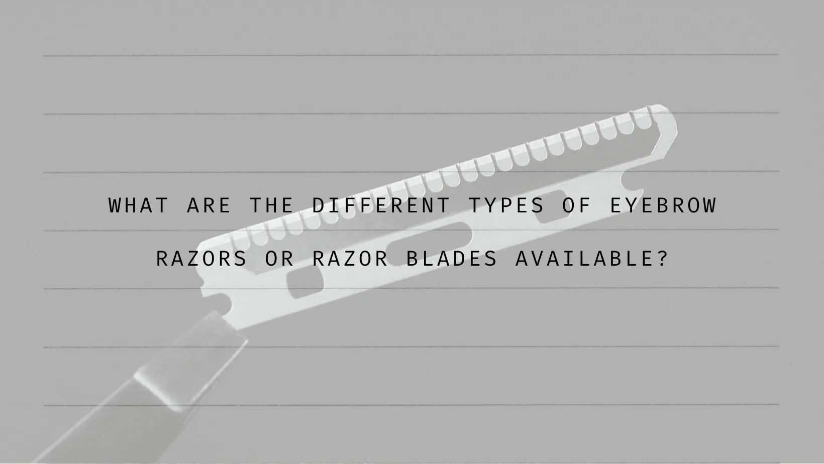 What are the different types of eyebrow razors or razor blades available?